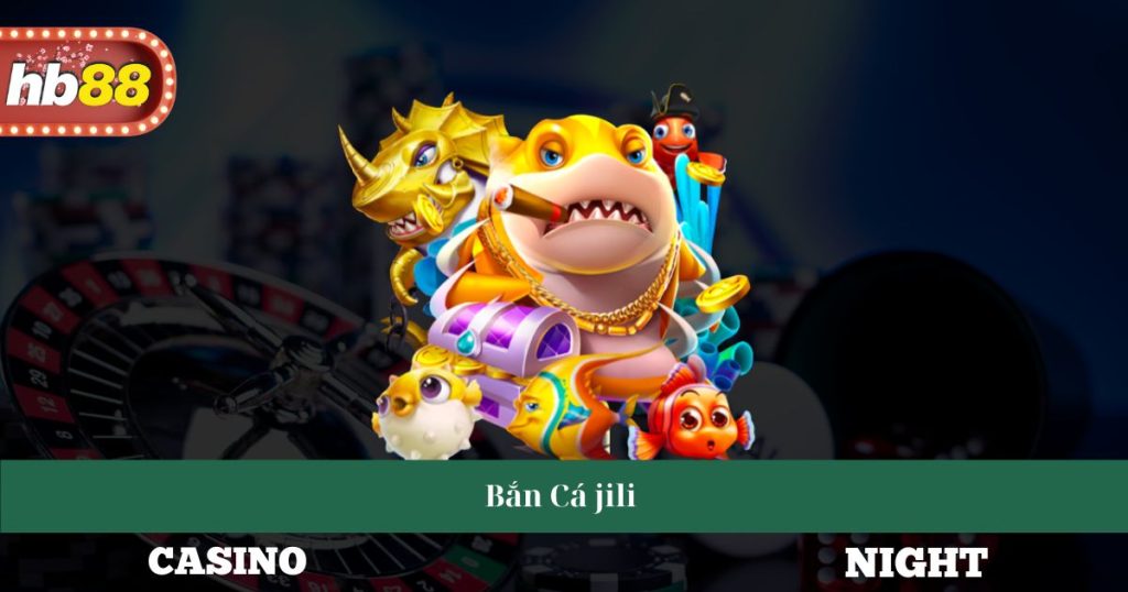 Bắn Cá Jili - Trải Nghiệm Game Độc Đáo Và Mẹo Chiến Thắng 3 Bắn Cá Jili
